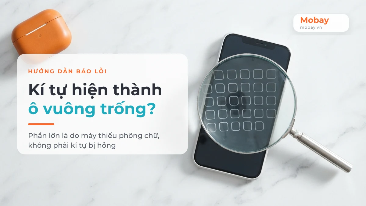 Kí tự hiện thành ô vuông trống do máy thiếu phông chữ - cách báo lỗi cho Mobay